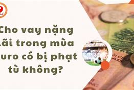 Cho Vay Nặng Lãi Có Bị Phạt Tù Không